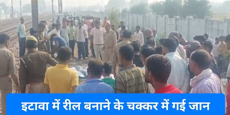 इटावा में रेलवे ट्रैक पर दो युवकों को रील बनाना रहे 2 लोगो की मौत