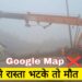 Google Maps से रास्ता भटके तो मौत !